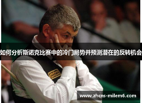 如何分析斯诺克比赛中的冷门局势并预测潜在的反转机会